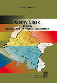 Górny Śląsk między regionalizmem - autonomią - separatyzmem - Trosiak Cezary - książka