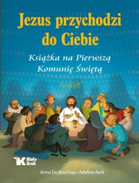 Jezus przychodzi do Ciebie. Książka na Pierwszą Komunię Świętą - Anne De Bisschop, Adeline Avril - książka