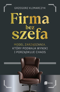 Firma bez szefa. Model zarządzania, który podwaja wyniki i porządkuje chaos - Grzegorz Klimarczyk - ebook + książka