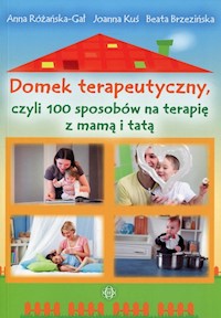 Domek terapeutyczny, czyli 100 sposobów na terapię z mamą i tatą - Różańska-Gał Anna, Kuś Joanna, Brzezińska Beata - książka