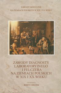 Zawody diagnosty laboratoryjnego i felczera na ziemiach polskich w XIX i XX wieku -  - książka