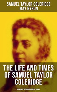 The Life and Times of Samuel Taylor Coleridge: Complete Autobiographical Works - Samuel Taylor Coleridge - ebook