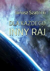Dla każdego inny raj - Janusz Szablicki - ebook