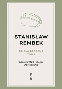 Dzieła zebrane. Tom 1:  Dziennik 1920 i okolice. Opowiadania - Stanisław Rembek - książka