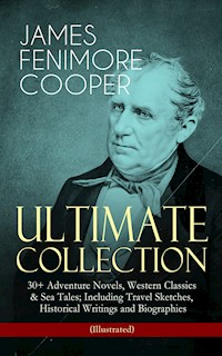 JAMES FENIMORE COOPER – Ultimate Collection: 30+ Adventure Novels, Western Classics & Sea Tales; Including Travel Sketches, Historical Writings and Biographies (Illustrated) - James Fenimore Cooper - ebook