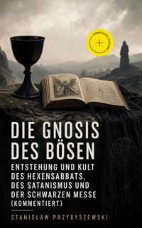 Die Gnosis des Bösen - Entstehung und Kult des Hexensabbats, des Satanismus und der Schwarzen Messe (Kommentiert) - Stanisław Przybyszewski - ebook