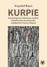 Kurpie. Antropologiczno-historyczne studium kształtowania się tożsamości mieszkańców Puszczy Zielone - Braun Krzysztof - książka