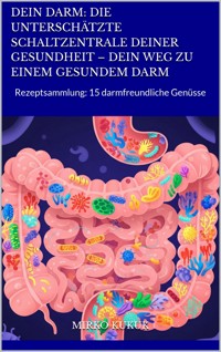 Dein Darm: Die unterschätzte Schaltzentrale deiner Gesundheit – Dein Weg zu einem gesundem Darm - Mirko Kukuk - ebook