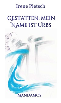 Gestatten, Mein Name ist Urbs - Irene Pietsch - ebook