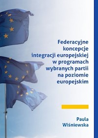 Federacyjne koncepcje integracji europejskiej w programach wybranych partii na poziomie europejskim - Wiśniewska Paula - książka