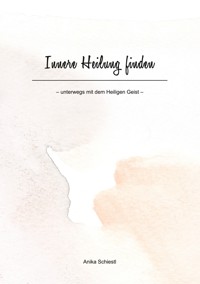 Innere Heilung finden - Anika Schiestl - ebook