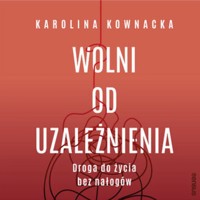 Wolni od uzależnienia. Droga do życia bez nałogów - Kownacka Karolina - audiobook