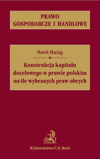 Konstrukcja kapitału docelowego w prawie polskim na tle wybranych praw obcych - Maciąg Marek - książka