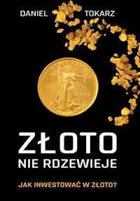 Złoto nie rdzewieje. Jak inwestować w złoto? - Daniel Tokarz - ebook
