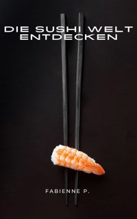 Die Sushi Welt entdecken - Fabienne P. - ebook