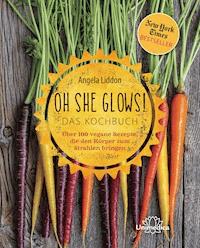 Oh She Glows! Das Kochbuch - Angela Liddon - ebook