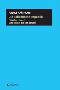Die Solidarische Republik Deutschland - Eine Vision, die sich erfüllt? - Bernd Schubert - ebook