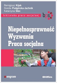 Niepełnosprawność Wyzwania Praca socjalna - Kijak Remigiusz Podgórska-Jachnik Dorota, Stec Katarzyna redakcja naukowa - książka
