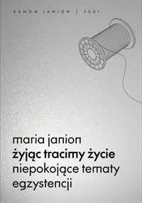 Żyjąc tracimy życie. Niepokojące tematy egzystencji - Maria Janion - ebook + książka