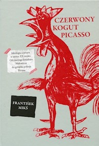Czerwony kogut Picasso Ideologia a utopia w sztuce XX wieku - Miks Frantisek - książka