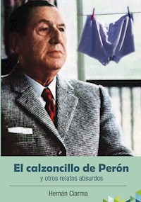 El calzoncillo de Perón y otros relatos absurdos - Hernán Ciarma - ebook