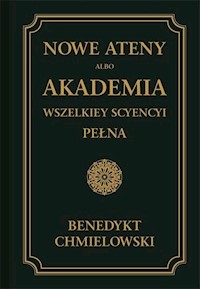 Nowe Ateny, albo Akademia wszelkiey scyencyi pełna  Tom 1 - Benedykt Chmielowski - książka