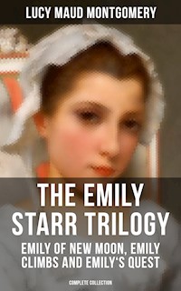 The Emily Starr Trilogy: Emily of New Moon, Emily Climbs and Emily's Quest (Complete Collection) - Lucy Maud Montgomery - ebook