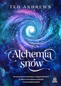 Alchemia snów. Jak wykorzystać transformującą energię świadomości, by odkryć swój wewnętrzny potencjał - Ted Andrews - książka