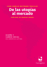De las utopías al mercado: Diseño y cambio social en América Latina - Juan Camilo Buitrago Trujillo - ebook