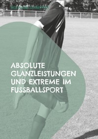 Absolute Glanzleistungen und Extreme im Fußballsport - Wolfgang Schnepper - ebook