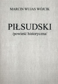 Piłsudski powieść historyczna - Wójcik Wujas Marcin - książka