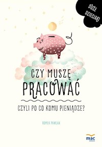 Czy muszę pracować czyli po co komu pieniądze? - Romek Pawlak - książka