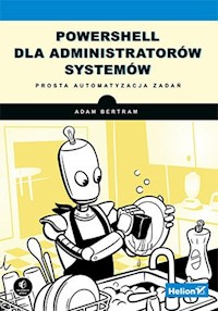 PowerShell dla administratorów systemów - Bertram Adam - książka