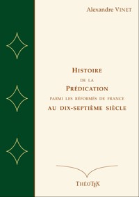 istoire de la Prédication Parmi les Réformés de France au Dix-Septième Siècle - Alexandre Vinet - ebook