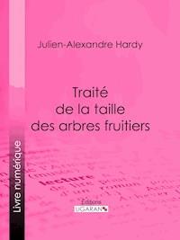 Traité de la taille des arbres fruitiers - Julien-Alexandre Hardy - ebook