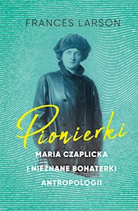 Pionierki Maria Czaplicka i nieznane bohaterki antropologii - Larson Frances - książka