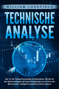 TECHNISCHE ANALYSE - Das 1x1 der Trading Psychologie & Chartanalyse: Wie Sie mit den Optionsstrategien der Super-Erfolgreichen zum Profi an der Börse werden, intelligent investieren & Geld verdienen - William Lakefield - ebook