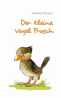 Der kleine Vogel Frosch - Manfred Throner - ebook