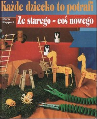 Każde dziecko to potrafi. Ze starego - coś nowego - Doris Ruppert - ebook