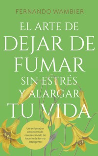 El arte de dejar de fumar sin estrés y alargar tu vida - Fernando Wambier - ebook
