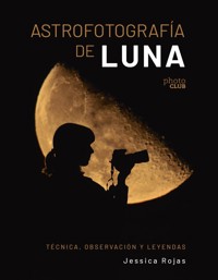 Astrofotografía de luna. Técnica, observación y leyendas - Jessica Rojas - ebook