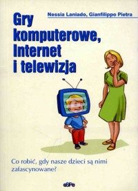 Gry komputerowe, Internet i telewizja. Co robić, gdy nasze dzieci są nimi zafascynowane? - Laniado Nessia - ebook