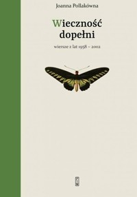 Wieczność dopełni Wiersze z lat 1958-2002 - Pollakówna Joanna - książka