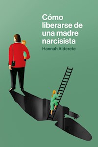 Cómo liberarse de una madre narcisista - Hannah Alderete - ebook