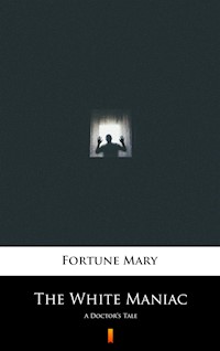 The White Maniac. A Doctor’s Tale - Mary Fortune - ebook
