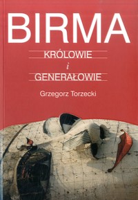 Birma. Królowie i Generałowie - Grzegorz Torzecki - ebook