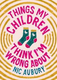 Things My Children Think I'm Wrong About - Nic Aubury - ebook