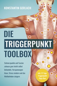 Die Triggerpunkte Toolbox: Schmerzpunkte und Faszien zuhause ganz leicht selbst behandeln, Verspannungen lösen, Stress mindern und das Wohlbefinden steigern - inkl. 21-Tage-Triggerpunkt-Yoga-Kurs - Konstantin Gerlach - ebook