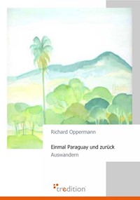Einmal Paraguay und zurück - Richard Oppermann - ebook
