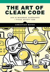 The Art of Clean Code. Jak eliminować złożoność i pisać czysty kod - Christian Mayer - książka